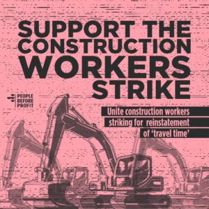 Graphic of three diggers. Text saying Support the Construction Workers Strike. Unite Construction Workers Striking for Reinstatement of Travel Time. Black ink on pink field. People Before Profit logo.